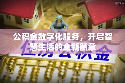 汉川公积金数字化服务，开启智慧生活的全新篇章
