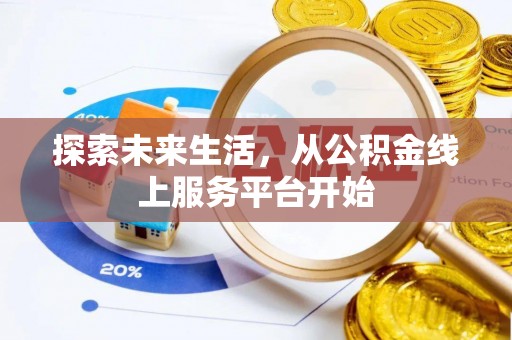 汉川探索未来生活，从公积金线上服务平台开始