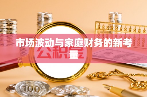 汉川市场波动与家庭财务的新考量