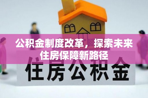 汉川公积金制度改革，探索未来住房保障新路径