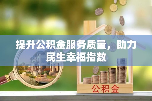 汉川提升公积金服务质量，助力民生幸福指数