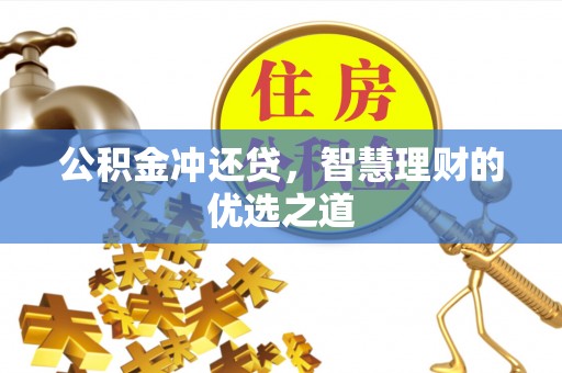 汉川公积金冲还贷，智慧理财的优选之道