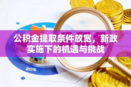 汉川公积金提取条件放宽，新政实施下的机遇与挑战