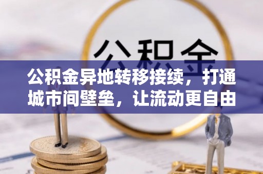 汉川公积金异地转移接续，打通城市间壁垒，让流动更自由