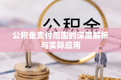汉川公积金支付范围的深度解析与实际应用