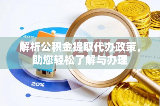 汉川解析公积金提取代办政策，助您轻松了解与办理