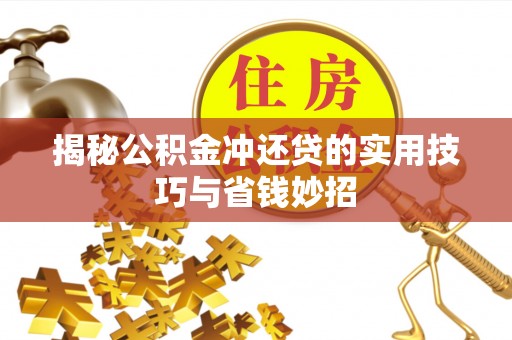 汉川揭秘公积金冲还贷的实用技巧与省钱妙招
