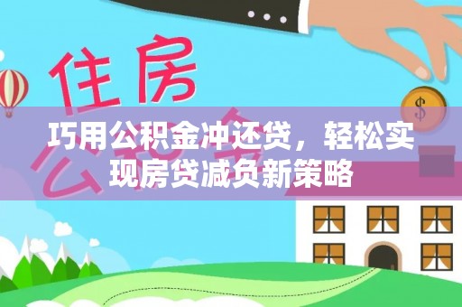 汉川巧用公积金冲还贷，轻松实现房贷减负新策略