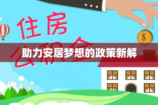 汉川助力安居梦想的政策新解