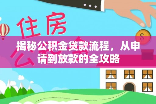 汉川揭秘公积金贷款流程，从申请到放款的全攻略