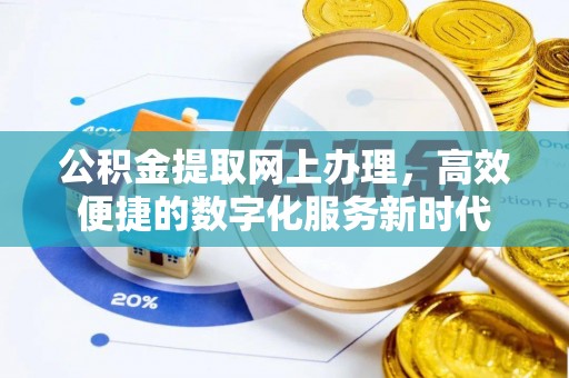 汉川公积金提取网上办理，高效便捷的数字化服务新时代