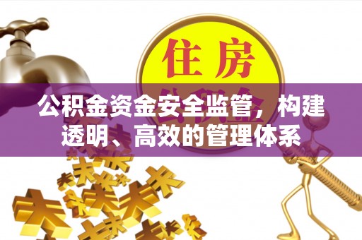 汉川公积金资金安全监管，构建透明、高效的管理体系