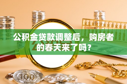 汉川公积金贷款调整后，购房者的春天来了吗？