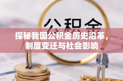汉川探秘我国公积金历史沿革，制度变迁与社会影响