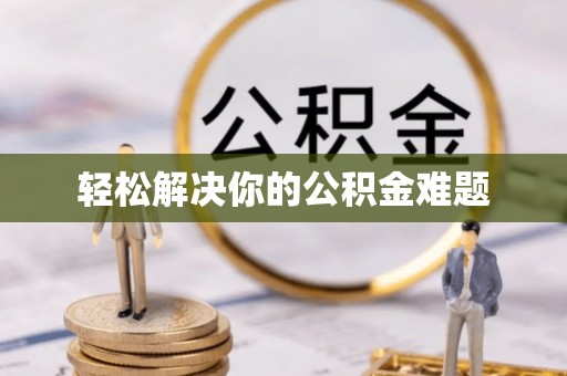 汉川轻松解决你的公积金难题
