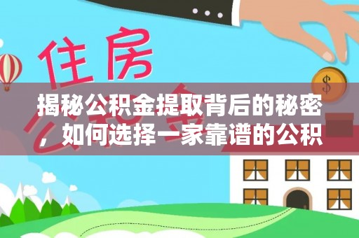 汉川揭秘公积金提取背后的秘密，如何选择一家靠谱的公积金代办提取公司？