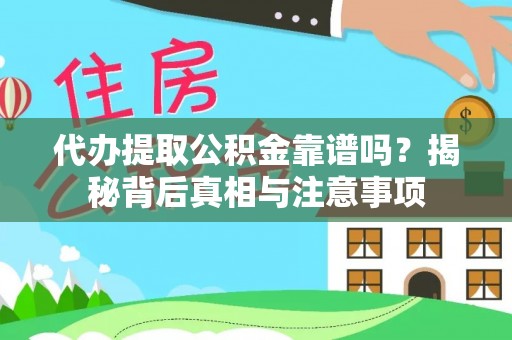 汉川代办提取公积金靠谱吗？揭秘背后真相与注意事项